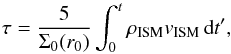 \begin{equation} \tau = \frac{5}{\Sigma_0(r_0)} \int_0^t \rhoism \vism \,\der t', \label{eq:tau-integral} \end{equation}