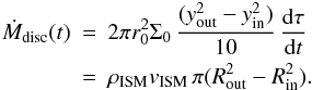 \begin{eqnarray} \dot{M}_{\rm disc}(t) \!\!\!& = &\!\!\! 2\pi r_0^2 \Sigma_0 \, \frac{(\yout^2 - \yin^2)}{10} \, \frac{\der\tau}{\der t} \nonumber \\ & = &\!\!\! \rhoism \vism \, \pi (\Rout^2 - \Rin^2). \label{eq:dMdisk-dt} \end{eqnarray}