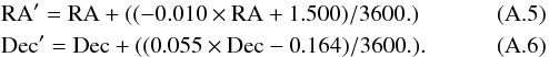 \appendix \setcounter{section}{1} \begin{eqnarray} &&\rm RA' = RA + ((-0.010\times RA + 1.500)/3600.)\\ && \rm Dec' = Dec + ((0.055\times Dec - 0.164)/3600.). \end{eqnarray}