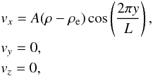 \begin{eqnarray} && v_x = A (\rho - \rho_{\rm e}) \cos\left(\frac{2 \pi y}{L}\right), \nonumber \\ && v_y = 0, \nonumber \\ && v_z = 0, \end{eqnarray}