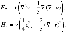 \begin{eqnarray*} \vec{F}_\nu = \nu \left(\nabla^2 \vec{v} + \frac{1}{3} \nabla \left(\nabla \cdot \vec{v}\right)\right), \\ H_\nu = \nu \left( \frac{1}{4} \epsilon_{i,j}^2 - \frac{2}{3} \left( \nabla \cdot \vec{v}\right)^2\right), \end{eqnarray*}