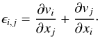 \begin{eqnarray*} \epsilon_{i,j} = \frac{\partial v_i}{\partial x_j} + \frac{\partial v_j}{\partial x_i}\cdot \end{eqnarray*}