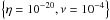 \hbox{$\left\{\eta=10^{-20}, \nu=10^{-4}\right\}$}