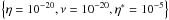 \hbox{$\left\{\eta=10^{-20}, \nu=10^{-20}, \eta^*=10^{-5} \right\}$}