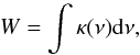 \begin{equation} \label{ } W = \int{\kappa(\nu) {\rm d}\nu} , \end{equation}