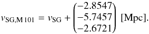 $$ v_{\rm SG,M\,101} = v_{\rm SG} + \begin{pmatrix} -2.8547 \\ -5.7457 \\ -2.6721 \\ \end{pmatrix} \text{ [Mpc]}. $$