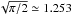 \hbox{$\sqrt{\pi/2}\simeq1.253$}