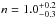 \hbox{$n=1.0^{+0.2}_{-0.3}$}