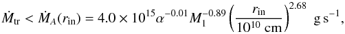 \begin{equation} \dot{M}_{\rm tr} < \dot{M}_A (r_{\rm in}) = 4.0 \times 10^{15} \alpha^{-0.01} M_1^{-0.89} \left( \frac{r_{\rm in}}{10^{10}~ \rm cm} \right)^{2.68} \; \rm g\, s^{-1}, \label{eq:mdota} \end{equation}