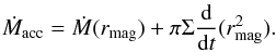 \begin{eqnarray} \dot{M}_{\rm acc} = \dot{M}(r_{\rm mag}) + \pi \Sigma \frac{{\rm d}}{{\rm d}t} (r_{{\rm mag}}^2). \end{eqnarray}