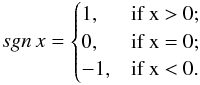 \begin{equation} sgn \,x = \begin{cases} 1, & \text {if x > 0;}\\ 0, & \text {if x = 0;}\\ -1, & \text {if x < 0.} \end{cases} \label{sgn} \end{equation}