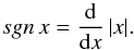 \begin{equation} sgn \,x = \frac {\rm d}{{\rm d}x} \,\vert x\vert. \label{ddx} \end{equation}