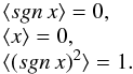 \begin{equation} \begin{array}{ll} \langle sgn \,x \rangle = 0, \\ \langle x \rangle = 0, \\ \langle (sgn \,x)^2 \rangle = 1. \label{cent} \end{array} \end{equation}