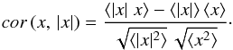 \begin{equation} cor \, (x, \,\vert x\vert) =\frac {\langle \vert x \vert \; x \rangle - \langle \vert x\vert \rangle\,\langle x \rangle} {\sqrt {\langle \vert x\vert ^2 \rangle} \, \sqrt {\langle x^2 \rangle}}\cdot \label{cor_xmodx} \end{equation}