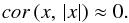 \begin{equation} cor \,(x, \, \vert x\vert) \approx 0. \label{cor_x2} \end{equation}