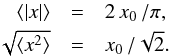 \begin{eqnarray} \langle \vert x\vert \rangle &=& 2 \,x_{\rm{0}} \,/ \pi , \nonumber \\ \sqrt{\langle x^2 \rangle} &=& x_{\rm{0}} \, /\sqrt 2. \label{ex_1} \end{eqnarray}