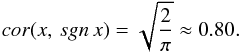 \begin{equation} cor(x, \, sgn \,x) = \sqrt{\frac {2}{\pi}} \approx 0.80. \label{appr_2} \end{equation}