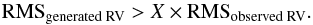 \begin{equation} \textrm{RMS}_{\textrm{generated RV}}>X\times \textrm{RMS}_{\textrm{observed RV}} . \end{equation}