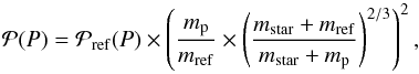 \begin{equation} {\cal P}(P)={\cal P}_{{\rm ref}}(P)\times\left(\frac{m_{\rm p}}{m_{\rm ref}}\times \left(\frac{m_{\rm star}+m_{\rm ref}}{m_{\rm star}+m_{\rm p}}\right)^{2/3}\right)^{2} , \end{equation}