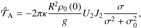 \begin{equation} \hat{\mathcal{T}}_{\rm A} = - 2 \pi \kappa \frac{R^2 \rho_0 \left( 0 \right)}{g} U_2 J_2 \frac{\sigma}{\sigma^2 + \sigma_0^2}, \label{Torque_a1} \end{equation}