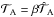 \hbox{${\mathcal{T}}_{\rm A} = \beta\hat{\mathcal{T}}_{\rm A}$}