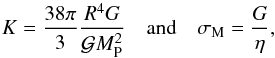 \begin{equation} \displaystyle K = \frac{38 \pi}{3} \frac{ R^4 G}{\mathcal{G} M_{\rm P}^2} \quad \mbox{and} \quad \displaystyle \sigma_{\rm M} = \frac{G}{\eta}, \end{equation}