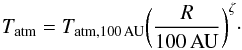 \begin{equation} T_{\rm atm}=T_{\rm atm, 100\,AU}\bigg(\frac{R}{\rm 100\,AU}\bigg)^{\zeta}\cdot \end{equation}