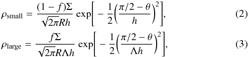 \begin{eqnarray} &&\rho_{\rm small}=\frac{(1-f)\Sigma}{\sqrt{2\pi}Rh}~{\rm exp}\Bigg[-\frac{1}{2}\bigg(\frac{\pi/2-\theta}{h}\bigg)^{2} \Bigg],\label{Equ:rhos} \\ &&\rho_{\rm large}=\frac{f\Sigma}{\sqrt{2\pi}R\Lambda h}~{\rm exp}\Bigg[-\frac{1}{2}\bigg(\frac{\pi/2-\theta}{\Lambda h}\bigg)^{2} \Bigg],\label{Equ:rhol} \end{eqnarray}
