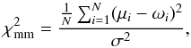 \begin{equation} \chi^2_{\rm mm}=\frac{\frac{1}{N}\sum^{N}_{i=1}(\mu_{i}-\omega_{i})^2}{\sigma^2} \label{Equ:equa5} , \end{equation}