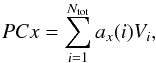 \begin{equation} \label{eq:pc} PCx = \sum_{i=1}^{N_{\mathrm{tot}}} a_x(i) V_{i}, \end{equation}