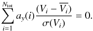 \begin{equation} \label{eq:scaling} \sum_{i=1}^{N_{\mathrm{tot}}} a_y(i) \frac{(V_{i} - \overline{V_{i}})}{\sigma (V_{i})} = 0. \end{equation}