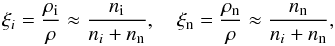 \begin{equation} \xi_{i}=\frac{\rho_{\rm i}}{\rho}\approx \frac{n_{\rm i}}{n_i+n_{\rm n}}, \quad \xi_{\rm n}=\frac{\rho_{\rm n}}{\rho}\approx \frac{n_{\rm n}}{n_i+n_{\rm n}}, \label{eq:3.8} \end{equation}