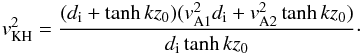 \begin{eqnarray*} v_{\rm KH}^2= \frac{(d_{\rm i}+\tanh kz_0)(v_{\rm A1}^2d_{\rm i}+v_{\rm A2}^2\tanh kz_0)}{d_{\rm i}\tanh kz_0}\cdot \end{eqnarray*}