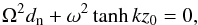 \begin{equation} \Omega^2 d_{\rm n}+\omega^2 \tanh kz_0=0, \label{eq:4.58.3} \end{equation}