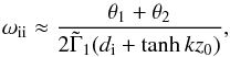 \begin{equation} \omega_{\rm ii}\approx \frac{\theta_1+\theta_2}{2 \tilde{\Gamma}_1(d_{\rm i}+\tanh kz_0)}, \label{eq:4.61} \end{equation}