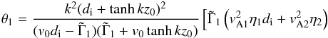 \begin{eqnarray*} \theta_1=\frac{k^2(d_{\rm i}+\tanh kz_0)^2}{(v_0d_{\rm i}-\tilde{\Gamma}_1)(\tilde{\Gamma}_1+v_0\tanh kz_0)}\left[\tilde{\Gamma}_1 \left(v_{\rm A1}^2\eta_{1}d_{\rm i}+v_{\rm A2}^2\eta_{2}\right)\right. \end{eqnarray*}