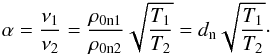 \begin{eqnarray*} \alpha=\frac{\nu_{1}}{\nu_{2}}=\frac{\rho_{\rm 0n1}}{\rho_{\rm 0n2}}\sqrt{\frac{T_1}{T_2}}=d_{\rm n}\sqrt{\frac{T_1}{T_2}}\cdot \end{eqnarray*}