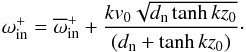 \begin{equation} {\omega}_{\rm in}^{+}=\overline{\omega}_{\rm in}^{+}+\frac{kv_0\sqrt{d_{\rm n}\tanh kz_0}}{(d_{\rm n}+\tanh kz_0)}\cdot \label{eq:4.64} \end{equation}