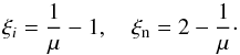 \begin{equation} \xi_i=\frac{1}{ \mu}-1, \quad \xi_{\rm n}=2-\frac{1}{ \mu}\cdot \label{eq:3.10} \end{equation}