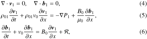 \begin{eqnarray} &&\nabla \cdot \vec{v}_1=0,\quad \nabla \cdot \vec{b}_1=0, \label{eq:1.1} \\ &&\rho_{01}\frac{\partial \vec{v}_1}{\partial t}+\rho_{01}v_0\frac{\partial \vec{v}_1}{\partial x}=-\nabla P_1+\frac{B_{0}}{\mu_0}\frac{\partial \vec{b}_1}{\partial x}, \label{eq:1.2} \\ &&\frac{\partial \vec{b}_1}{\partial t}+v_0\frac{\partial \vec{b}_1}{\partial x}=B_{0}\frac{\partial \vec{v}_1}{\partial x}+ {{\bf \cal R}}, \label{eq:1.4} \end{eqnarray}
