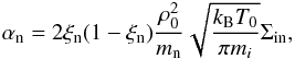 \begin{eqnarray*} \alpha_{\rm n}=2\xi_{\rm n}(1-\xi_{\rm n})\frac{\rho_0^2}{m_{\rm n}}\sqrt{\frac{k_{\rm B}T_0}{\pi m_i}}\Sigma_{\rm in}, \end{eqnarray*}
