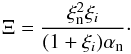 \begin{eqnarray*} \Xi=\frac{\xi_{\rm n}^2\xi_i}{(1+\xi_i)\alpha_{\rm n}}\cdot \end{eqnarray*}