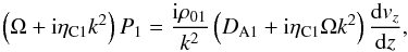 \begin{equation} \left(\Omega+{\rm i}\eta_{\rm C1}k^2\right)P_1=\frac{{\rm i}\rho_{01}}{k^2}\left(D_{\rm A1}+{\rm i}\eta_{\rm C1}\Omega k^2\right)\frac{{\rm d}v_z}{{\rm d}z}, \label{eq:1.6} \end{equation}