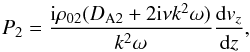 \begin{equation} P_2=\frac{{\rm i}\rho_{02}(D_{\rm A2}+2{\rm i}\nu k^2\omega)}{k^2\omega}\frac{{\rm d}v_z}{{\rm d}z}, \label{eq:1.7} \end{equation}