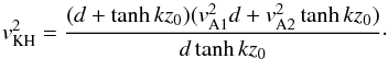 \begin{equation} v_{\rm KH}^2=\frac{(d+\tanh kz_0)(v_{\rm A1}^2d+v_{\rm A2}^2\tanh kz_0)}{d\tanh kz_0}\cdot \label{eq:3.3} \end{equation}