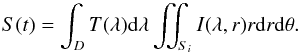 \begin{equation} S(t) = \int_D T(\lambda) {\rm d}\lambda \iint_{S_i} I(\lambda, r) r {\rm d}r {\rm d}\theta. \end{equation}