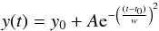 \begin{equation} y(t) = y_0 + A {\rm e}^{-\left(\frac{(t-t_0)}{w}\right)^2} \end{equation}