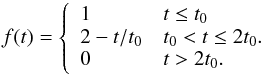 \begin{equation} f(t) = \left\{ \begin{array}{ll} 1 & t \le t_0 \\ 2 -t/t_0 & t_0 < t \le 2 t_0. \\ 0 & t > 2 t_0. \end{array} \right. \label{fracyoung} \end{equation}
