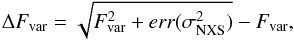 \begin{equation} \Delta F_{\text{var}}=\sqrt{F^2_{\text{var}}+err(\sigma^2_{\text{NXS}})}-F_{\text{var}}, \end{equation}