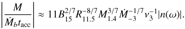 \begin{eqnarray} \left|{M\over\dot M_b t_{\rm acc}}\right| \approx 11B_{15}^{2/7}R_{11.5}^{-8/7}M_{1.4}^{3/7}\dot M_{-3}^{-1/7} \nu_{3}^{-1}|n(\omega)|. \end{eqnarray}